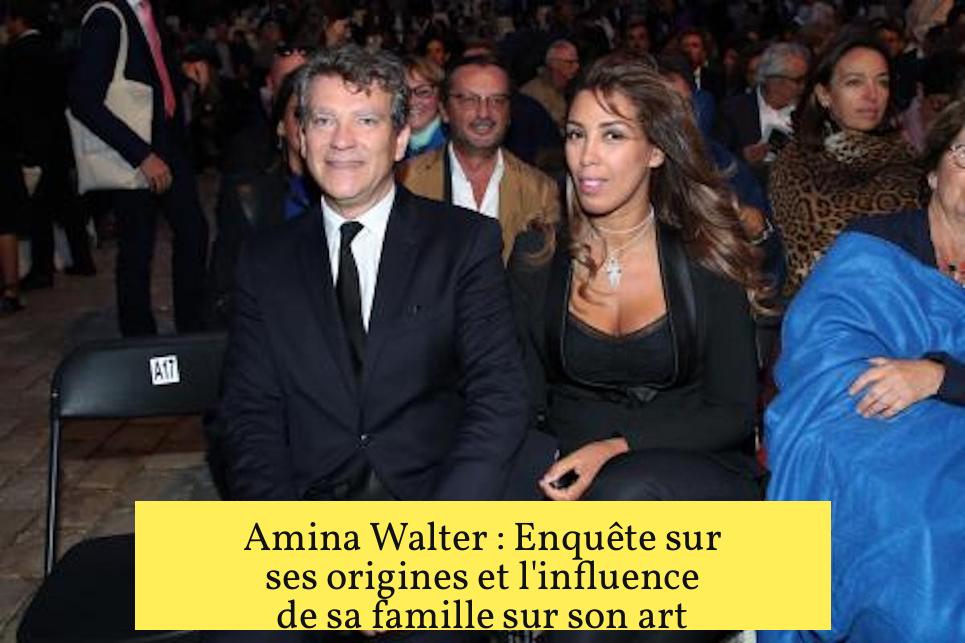 Amina Walter : Enquête sur ses origines et l'influence de sa famille sur son art