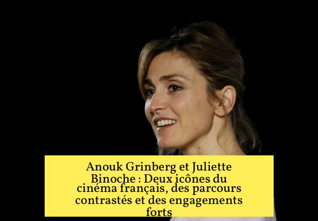 Anouk Grinberg et Juliette Binoche : Deux icônes du cinéma français, des parcours contrastés et des engagements forts