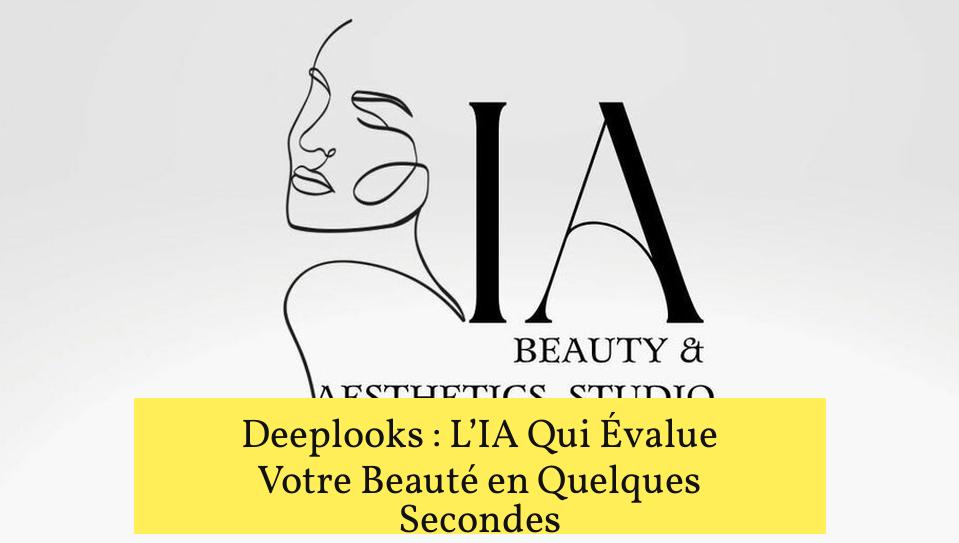 Deeplooks : L’IA Qui Évalue Votre Beauté en Quelques Secondes
