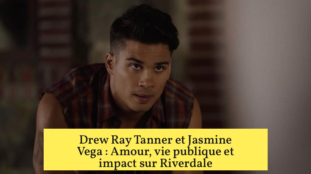 Drew Ray Tanner et Jasmine Vega : Amour, vie publique et impact sur Riverdale