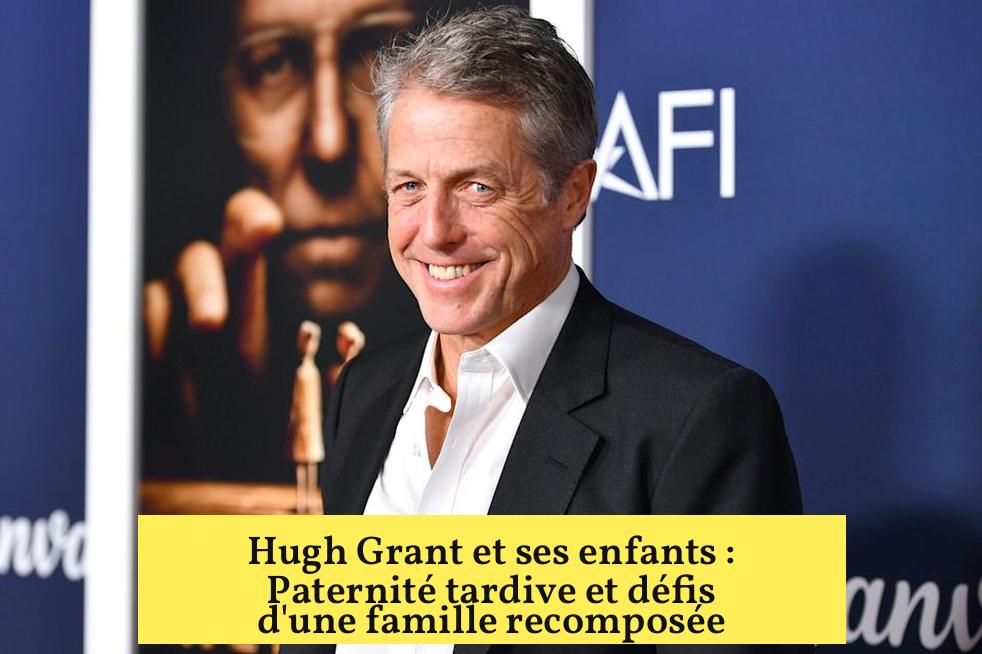 Hugh Grant et ses enfants : Paternité tardive et défis d'une famille recomposée