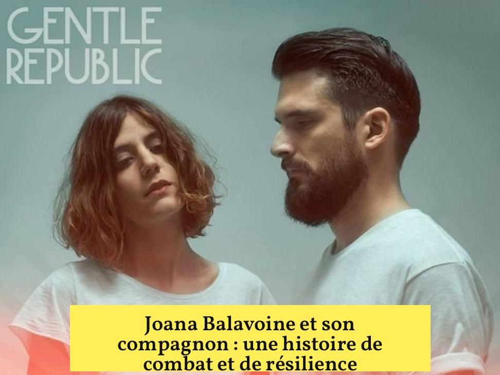 Joana Balavoine et son compagnon : une histoire de combat et de résilience