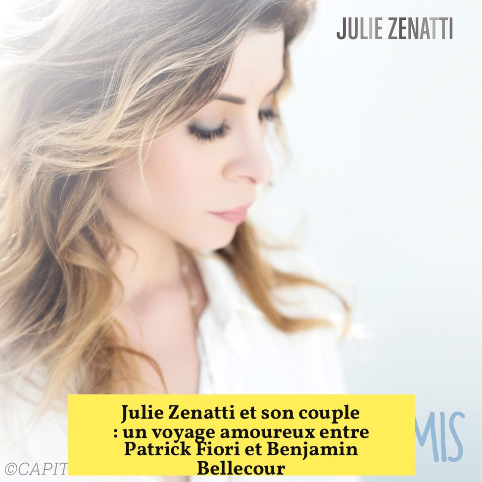 Julie Zenatti et son couple : un voyage amoureux entre Patrick Fiori et Benjamin Bellecour