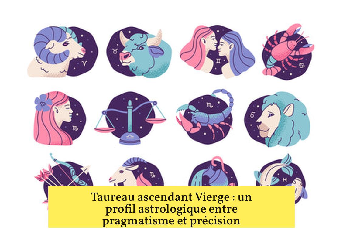 Taureau ascendant Vierge : un profil astrologique entre pragmatisme et précision