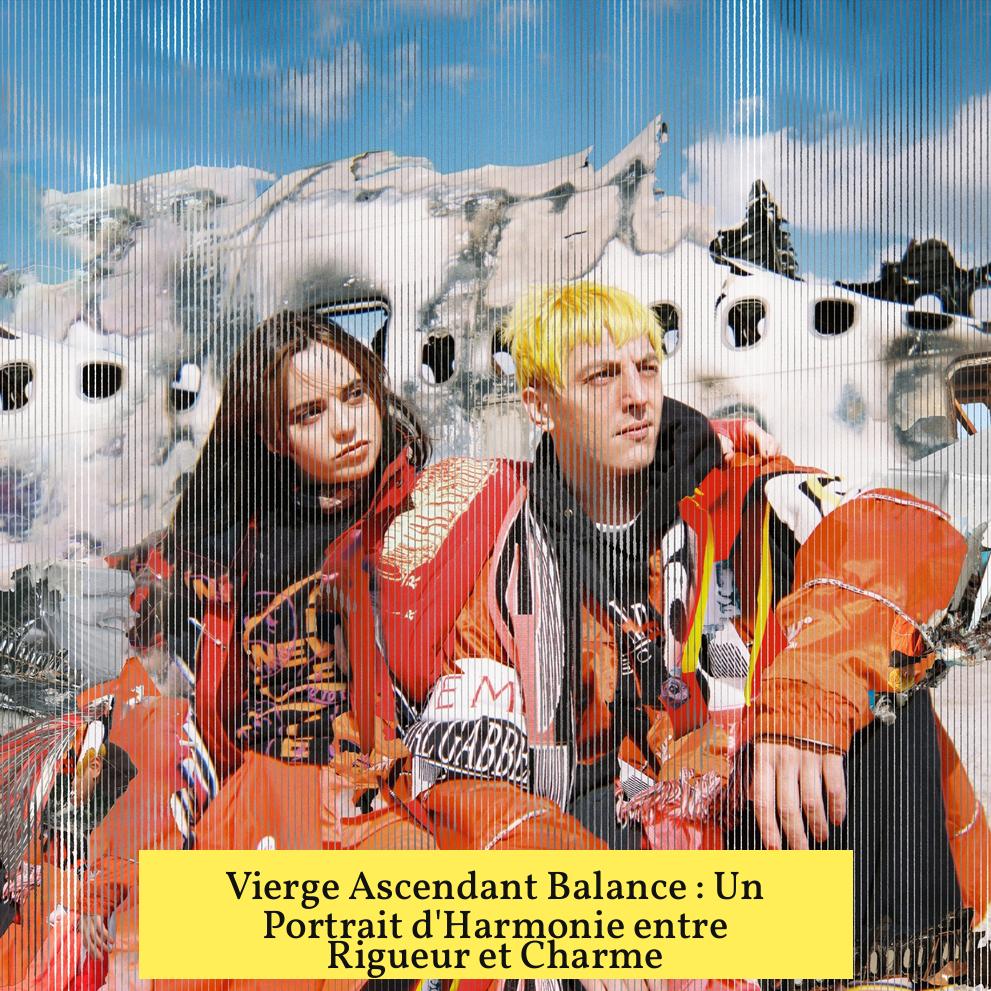 Vierge Ascendant Balance : Un Portrait d’Harmonie entre Rigueur et Charme